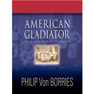 American Gladiator : The Life and Times of Pete Browning, 9781601452726