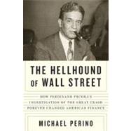 The Hellhound of Wall Street: How Ferdinand Pecora's Investi..., 9781594202728