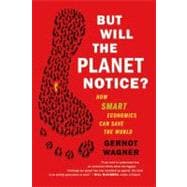 But Will the Planet Notice? : How Smart Economics Can Save t..., 9780809032730