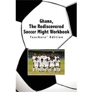 Ghana, the Rediscovered Soccer Might Workbook: Teachers' Edi..., 9781441542731