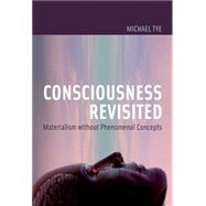 Consciousness Revisited : Materialism Without Phenomenal Con..., 9780262012737