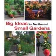 Big Ideas for Northwest Small Gardens : Making Every Square ..., 9781570612756