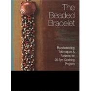 The Beaded Bracelet: Beadweaving Techniques and Patterns for..., 9781440312779