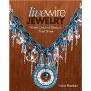 Live Wire Jewelry : 30 Colorful Designs That Sparkle and Shi..., 9781440312786