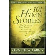 101 Hymn Stories : The Inspiring True Stories Behind 101 Fav..., 9780825442827