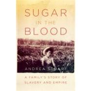 Sugar in the Blood : A Family's Story of Slavery and Empire, 9780307272836