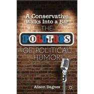 A Conservative Walks Into a Bar The Politics of Political Hu..., 9781137262844