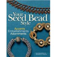 Your Seed Bead Style : Accents, Embellishments, and Adornmen..., 9780871162847