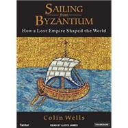 Sailing from Byzantium: How a Lost Empire Shaped the World, ..., 9781400132850