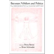 Between Nihilism and Politics : The Hermeneutics of Gianni V..., 9781438432854
