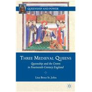 Three Medieval Queens : Queenship and the Crown in Fourteent..., 9780230112858