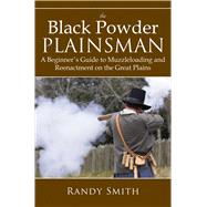 Black Powder Plainsman : A Beginner's Guide to Muzzleloading..., 9781616082864