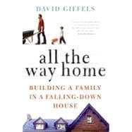 All the Way Home : Building a Family in a Falling-down House, 9780061362866