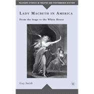 Lady Macbeth in America : From the Stage to the White House, 9780230622883