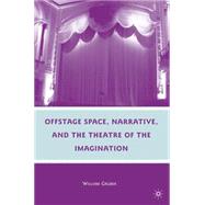 Offstage Space, Narrative, and the Theatre of the Imaginatio..., 9780230622890