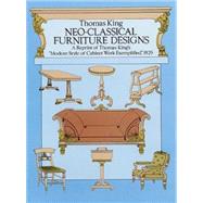 Neo-Classical Furniture Designs : A Reprint of Thomas King's