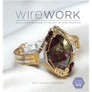 Wirework W/DVD : An Illustrated Guide to the Art of Wire Wra..., 9781596682900