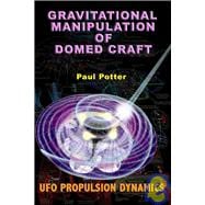 Gravitational Manipulation of Domed Craft : UFO Propulsion D..., 9781931882910