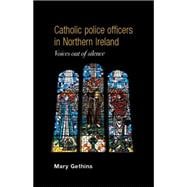 Catholic Police Officers in Northern Ireland : Voices Out of..., 9780719082917
