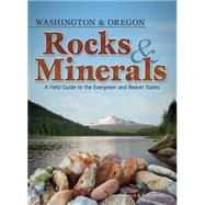 Rocks and Minerals of Washington and Oregon : A Field Guide ..., 9781591932932