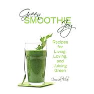 Green Smoothie Joy : Recipes for Living, Loving, and Juicing Green,9781620872932 Green Smoothie Joy : Recipes for Living, Loving, and Juicing Green,9781620872932
