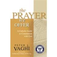 The Prayer We Offer: A Catholic Guide to Communion With God, 9781594712944