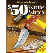 Wayne Goddard's $50 Knife Shop : Get Started Without Spendin..., 9780896892958
