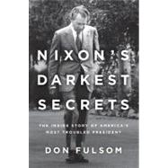 Nixon's Darkest Secrets : The Inside Story of America's Most..., 9780312662967