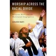 Worship Across the Racial Divide : Religious Music and the M..., 9780195392975