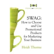 Swag : How to Choose and Use Promotional Products for Market..., 9781614342977