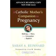 A Catholic Mother's Companion to Pregnancy: Walking With Mar..., 9781594712982
