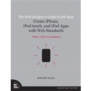Web Designer's Guide to iOS Apps, The: Create iPhone, iPod t..., 9780321732989