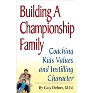 Building a Championship Family : Coaching Kids Values and In..., 9780882822990