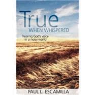 True When Whispered : Hearing God's Voice in a Noisy World, 9781426702990