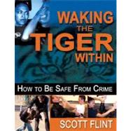 Waking the Tiger Within : How to Be Safe from Crime: Self-De..., 9781934903001