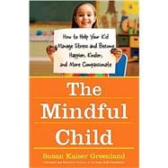 The Mindful Child; How to Help Your Kid Manage Stress and Become Happier, Kinder, and More Compassionate,9781416583004 The Mindful Child; How to Help Your Kid Manage Stress and Become Happier, Kinder, and More Compassionate,9781416583004