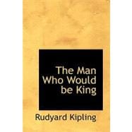 Man Who Would Be King : Selected Stories of Rudyard Kipling, 9780559963018