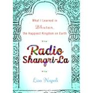 Radio Shangri-La : What I Learned in Bhutan, the Happiest Ki..., 9780307453020