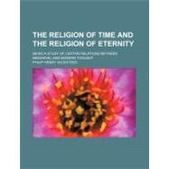 The Religion of Time and the Religion of Eternity: Being a S..., 9781458983022