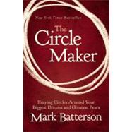 The Circle Maker: Praying Circles Around Your Biggest Dreams and Greatest Fears,9780310333029