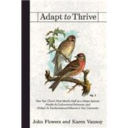Adapt to Thrive: How Your Church Must Identify Itself As a Unique Species, Modify Its Dysfunctional Behaviors, and Multiply Its Transformational Influence in Your Comm,9781426773037 Adapt to Thrive: How Your Church Must Identify Itself As a Unique Species, Modify Its Dysfunctional Behaviors, and Multiply Its Transformational Influence in Your Comm,9781426773037