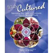 Truly Cultured: Rejuvenating Taste, Health and Community Wit..., 9780979883040
