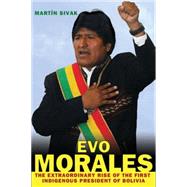 Evo Morales : The Extraordinary Rise of the First Indigenous..., 9780230623057