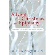 Advent, Christmas, and Epiphany : Liturgies and Prayers for ..., 9780664233099