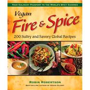 Vegan Fire and Spice : 200 Sultry and Savory Global Recipes, 9780980013108