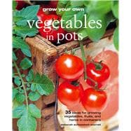 Grow Your Own Vegetables in Pots : 35 Ideas for Growing Vege..., 9781907563126