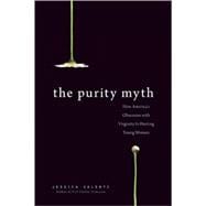 The Purity Myth How America's Obsession with Virginity Is Hu..., 9781580053143