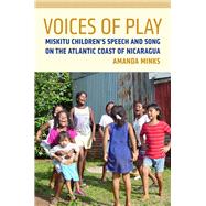 Voices of Play: Miskitu Children's Speech and Song on the Atlantic Coast of Nicaragua,9780816513154 Voices of Play: Miskitu Children's Speech and Song on the Atlantic Coast of Nicaragua,9780816513154