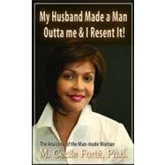 My Husband Made a Man Outta Me and I Resent It!: The Anatomy..., 9780982433157