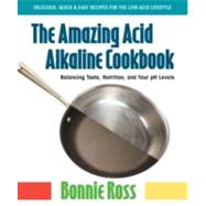 The Amazing Acid Alkaline Cookbook: Balancing Taste, Nutriti..., 9780757003165